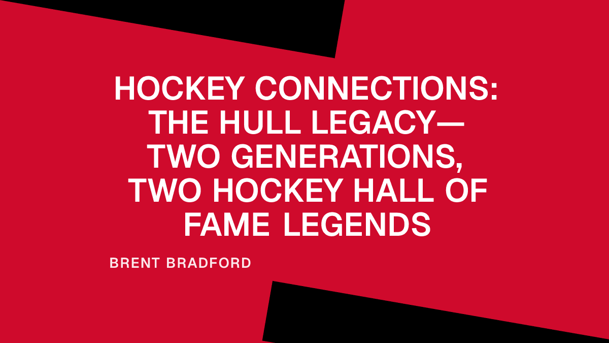 Hockey Connections: The Hull Legacy—Two Generations, Two Hockey Hall of Fame Legends