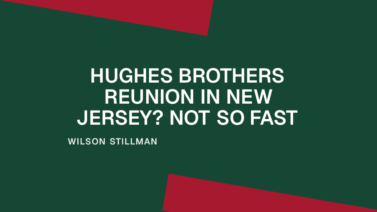 Hughes Brothers Reunion In New Jersey? Not so Fast