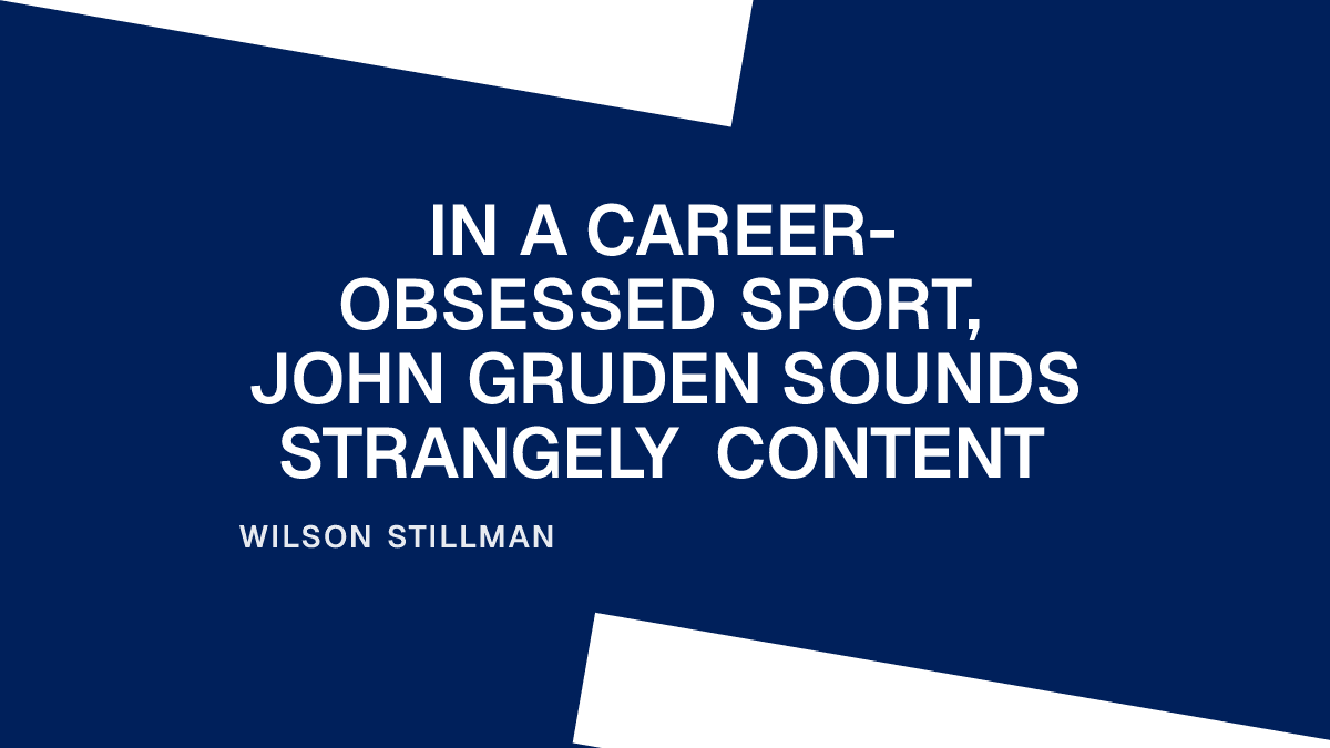 In a Career-Obsessed Sport, John Gruden Sounds Strangely Content