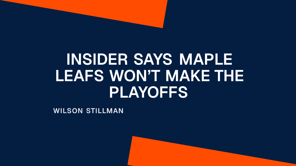 Insider Says Maple Leafs Won’t Make the Playoffs