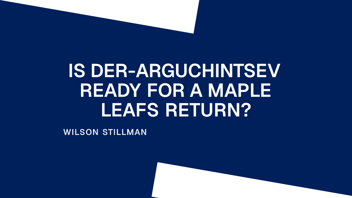 Is Der-Arguchintsev Ready for a Maple Leafs Return?