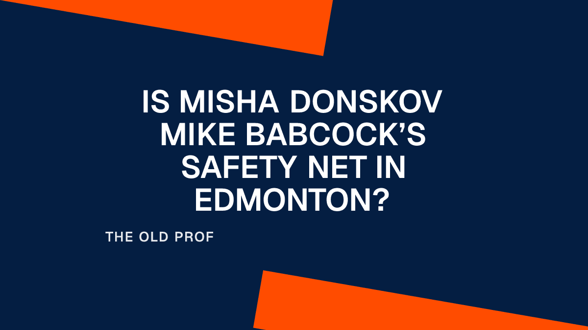 Is Misha Donskov Mike Babcock’s Safety Net in Edmonton?