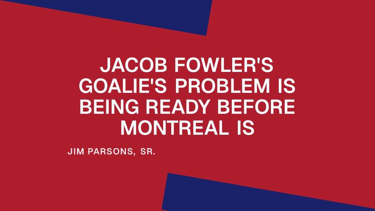 Jacob Fowler's Goalie's Problem Is Being Ready Before Montreal Is