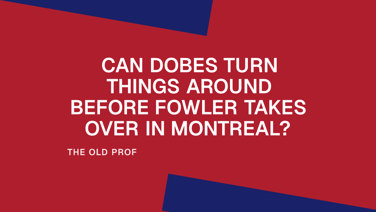 Can Dobes Turn Things Around Before Fowler Takes Over in Montreal?