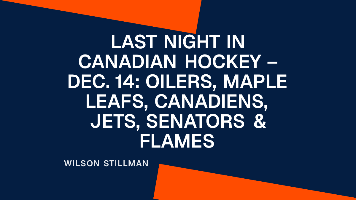 Last Night in Canadian Hockey – Dec. 14: Oilers, Maple Leafs, Canadiens, Jets, Senators & Flames Placeholder Image