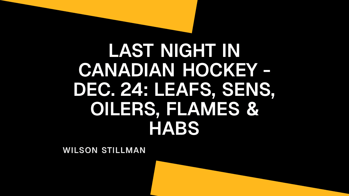 Last Night in Canadian Hockey - Dec. 24: Leafs, Sens, Oilers, Flames & Habs Placeholder Image