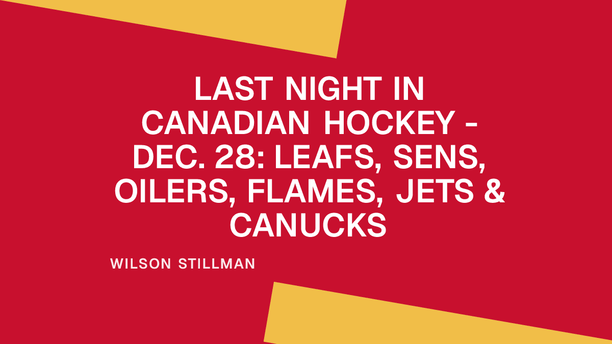Last Night in Canadian Hockey - Dec. 28: Leafs, Sens, Oilers, Flames, Jets & Canucks Placeholder Image
