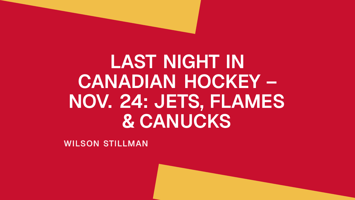 Last Night in Canadian Hockey – Nov. 24: Jets, Flames & Canucks Placeholder Image
