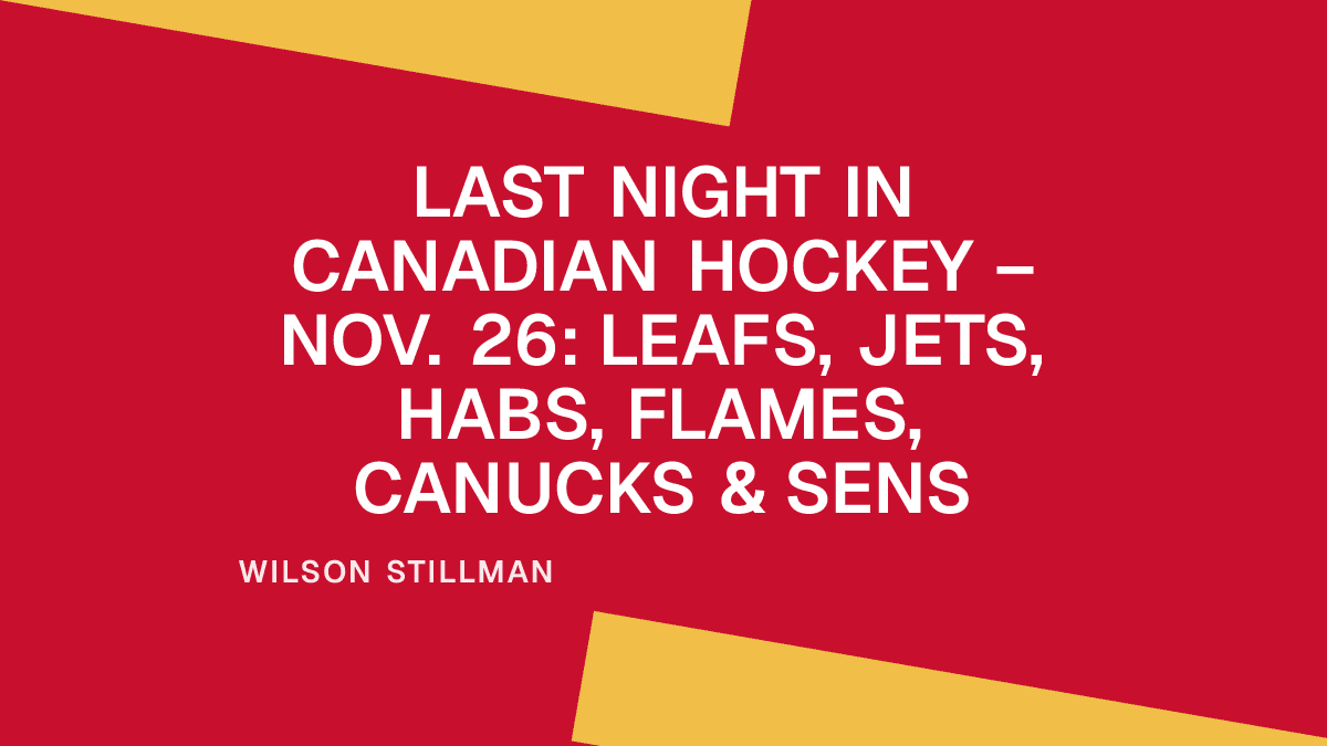 Last Night in Canadian Hockey – Nov. 26: Leafs, Jets, Habs, Flames, Canucks & Sens