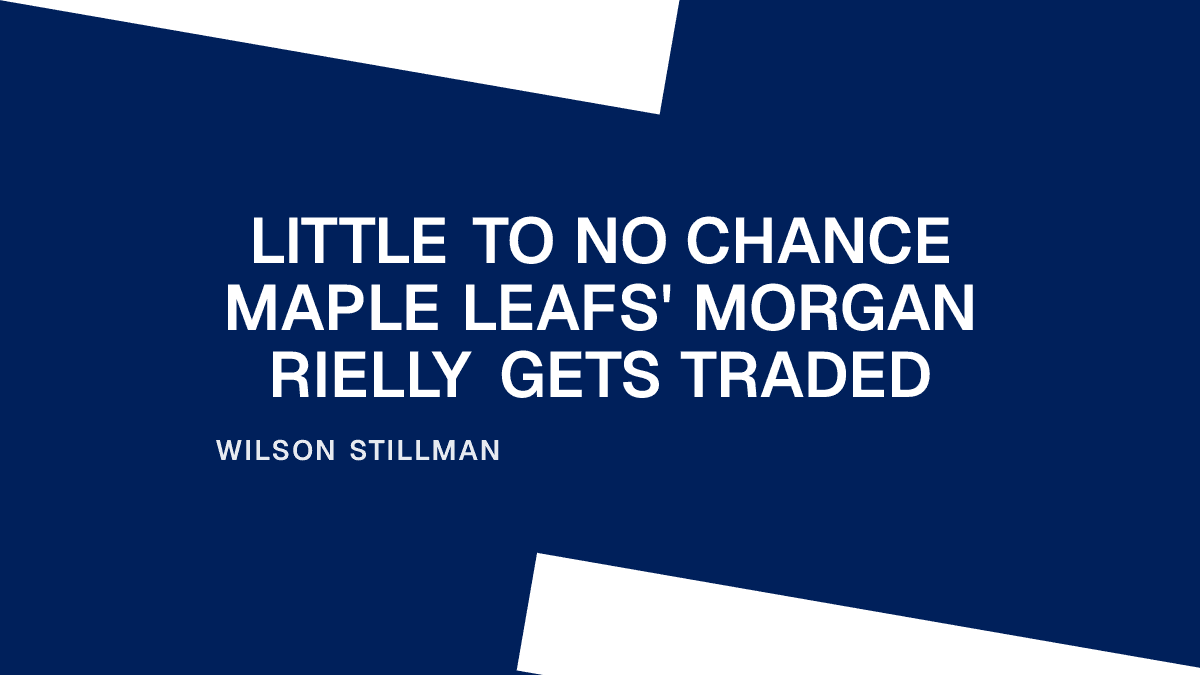 Little to No Chance Maple Leafs' Morgan Rielly Gets Traded
