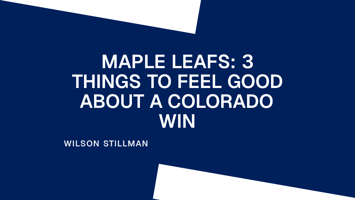 Maple Leafs: 3 Things to Feel Good About a Colorado Win Placeholder Image