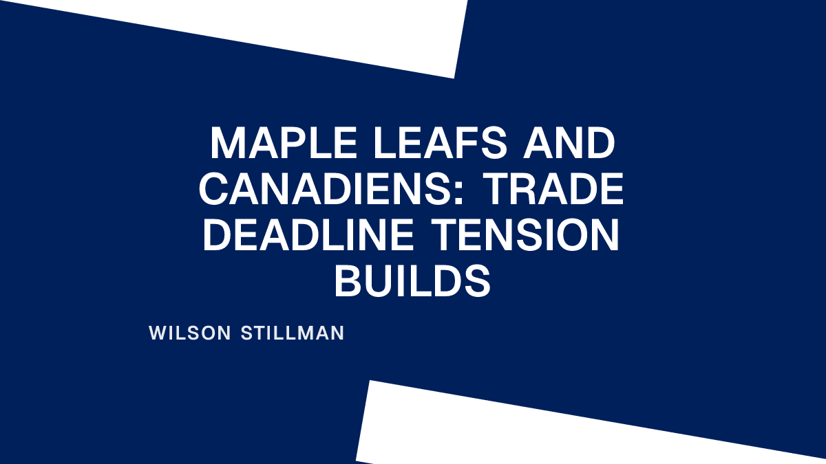 Maple Leafs and Canadiens: Trade Deadline Tension Builds