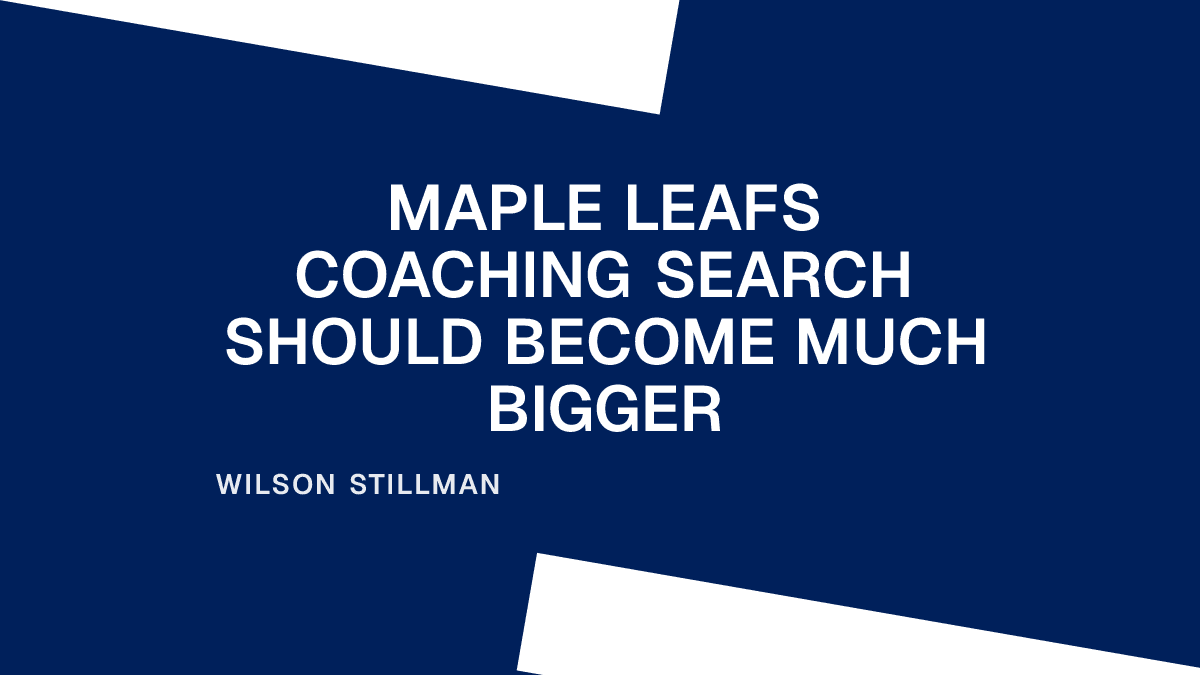 Maple Leafs Coaching Search Should Become Much Bigger