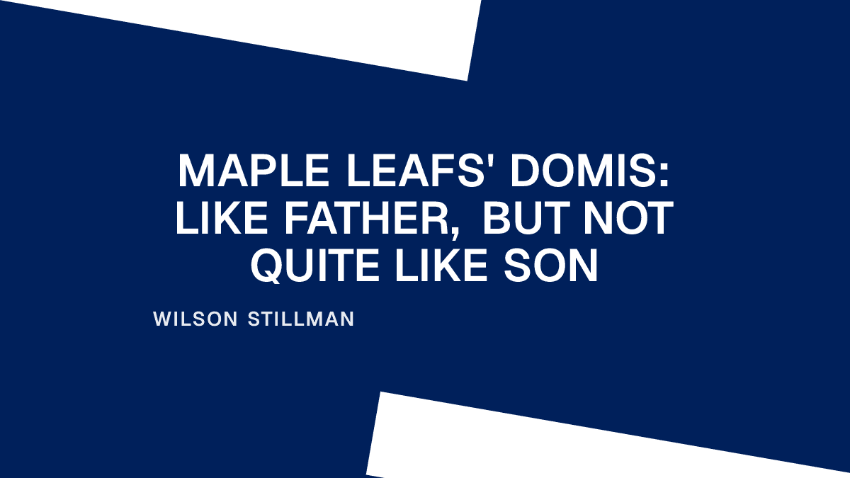 Maple Leafs' Domis: Like Father, But Not Quite Like Son