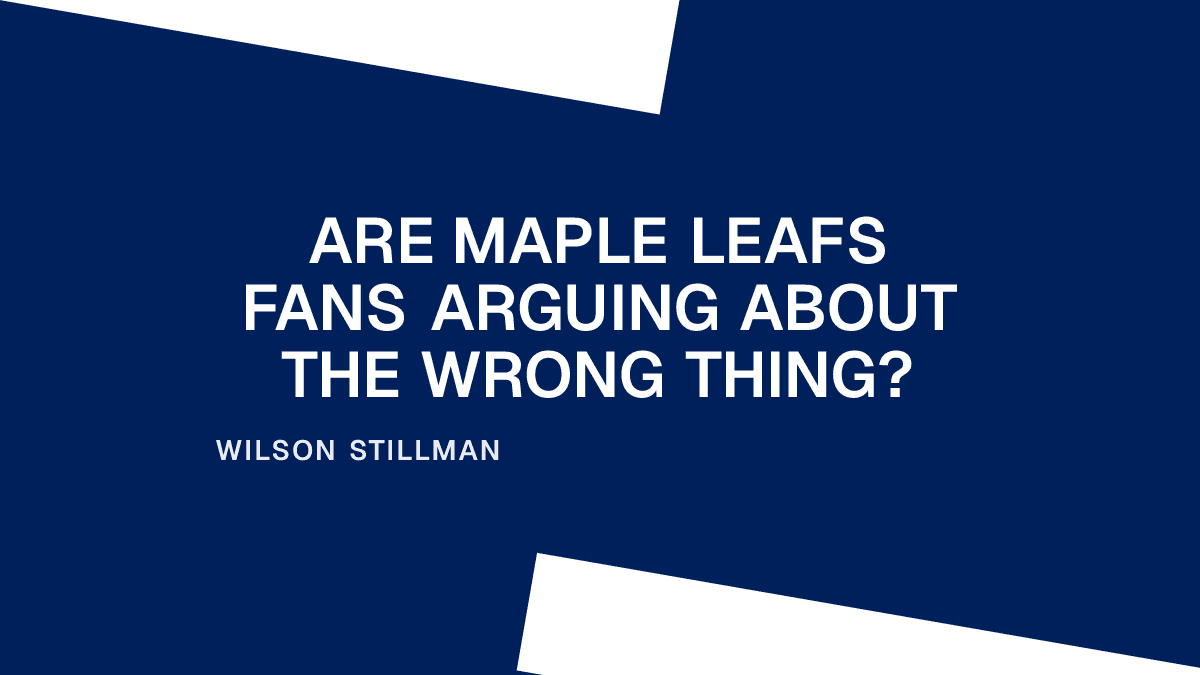Are Maple Leafs Fans Arguing About the Wrong Thing? Placeholder Image