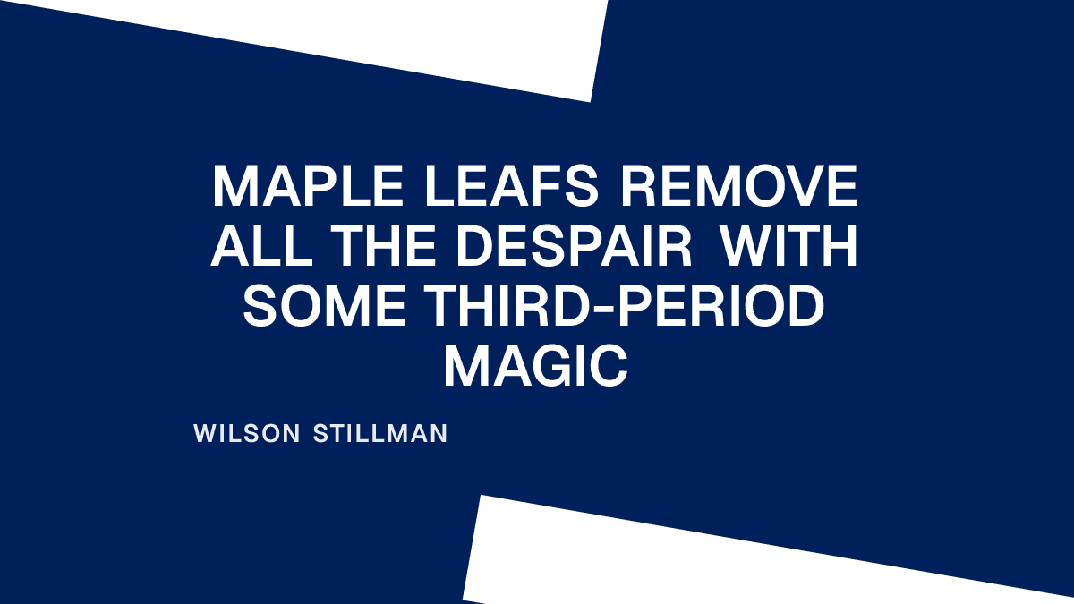 Maple Leafs Remove All the Despair With Some Third-Period Magic