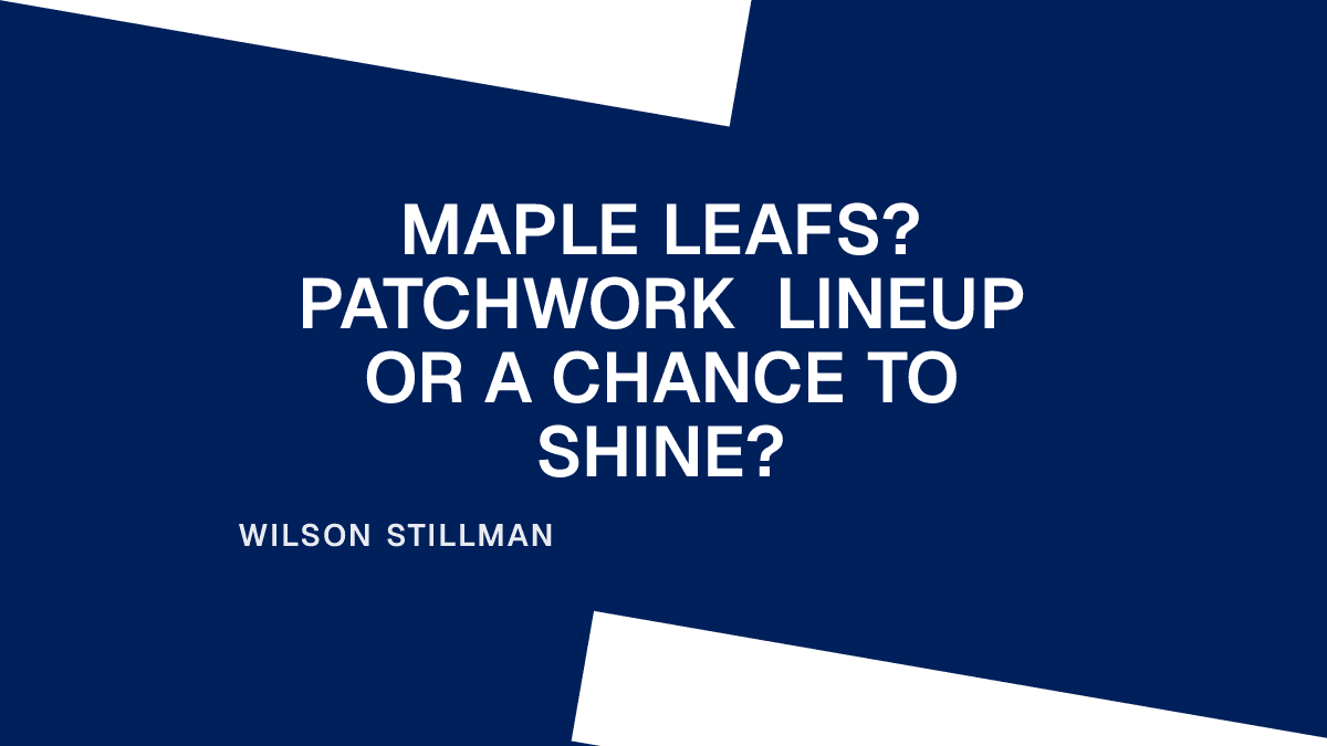 Maple Leafs? Patchwork Lineup or a Chance to Shine?