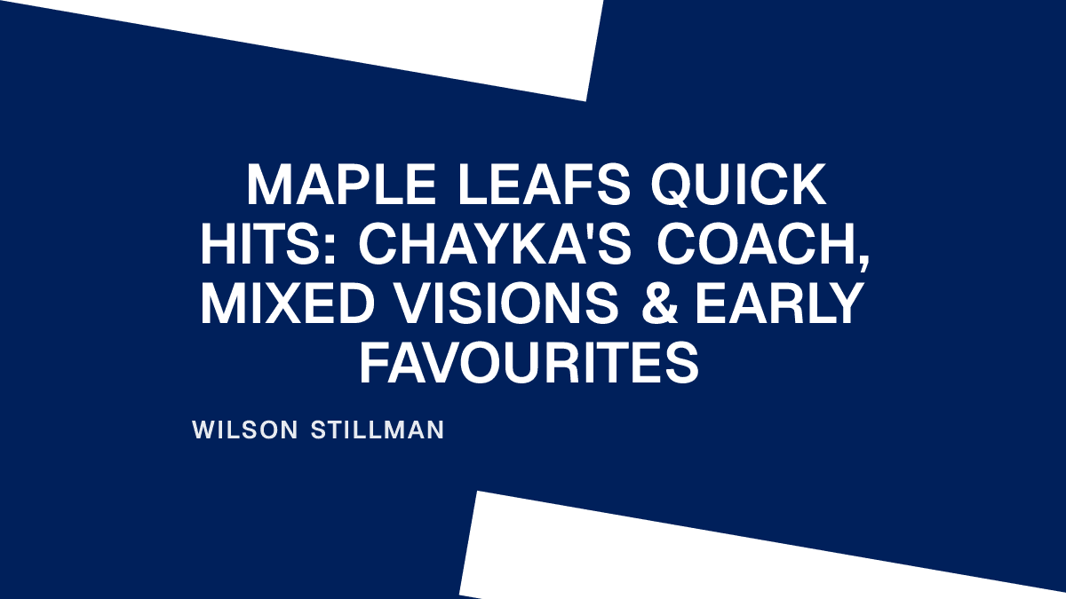 Maple Leafs Quick Hits: Chayka's Coach, Mixed Visions & Early Favourites