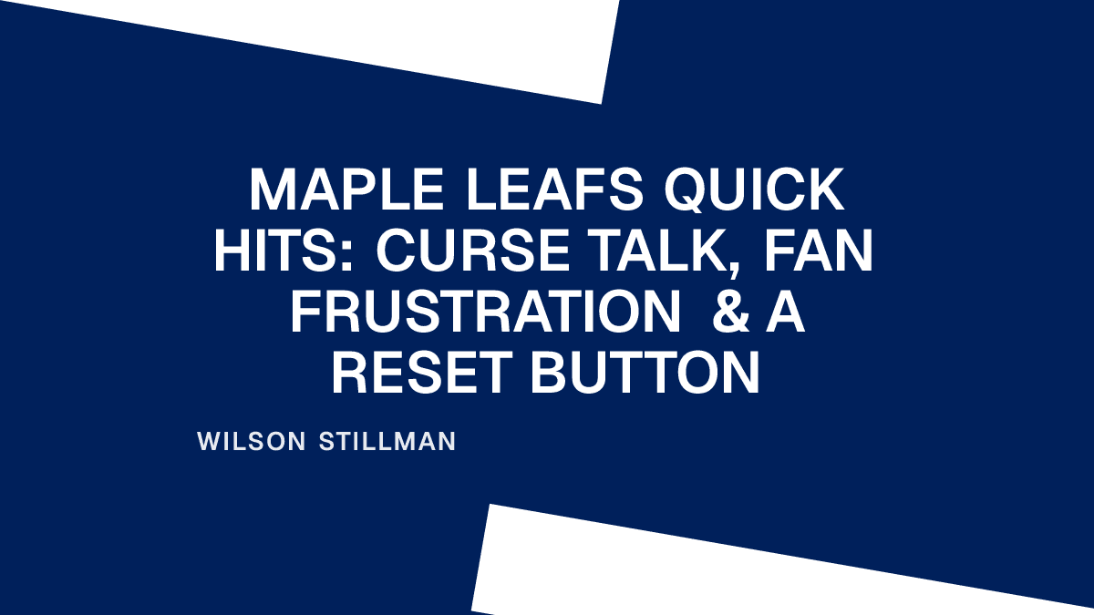 Maple Leafs Quick Hits: Curse Talk, Fan Frustration & a Reset Button Placeholder Image