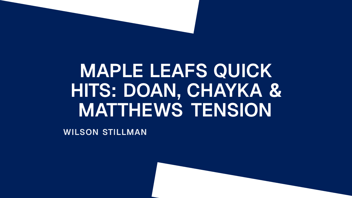 Maple Leafs Quick Hits: Doan, Chayka & Matthews Tension
