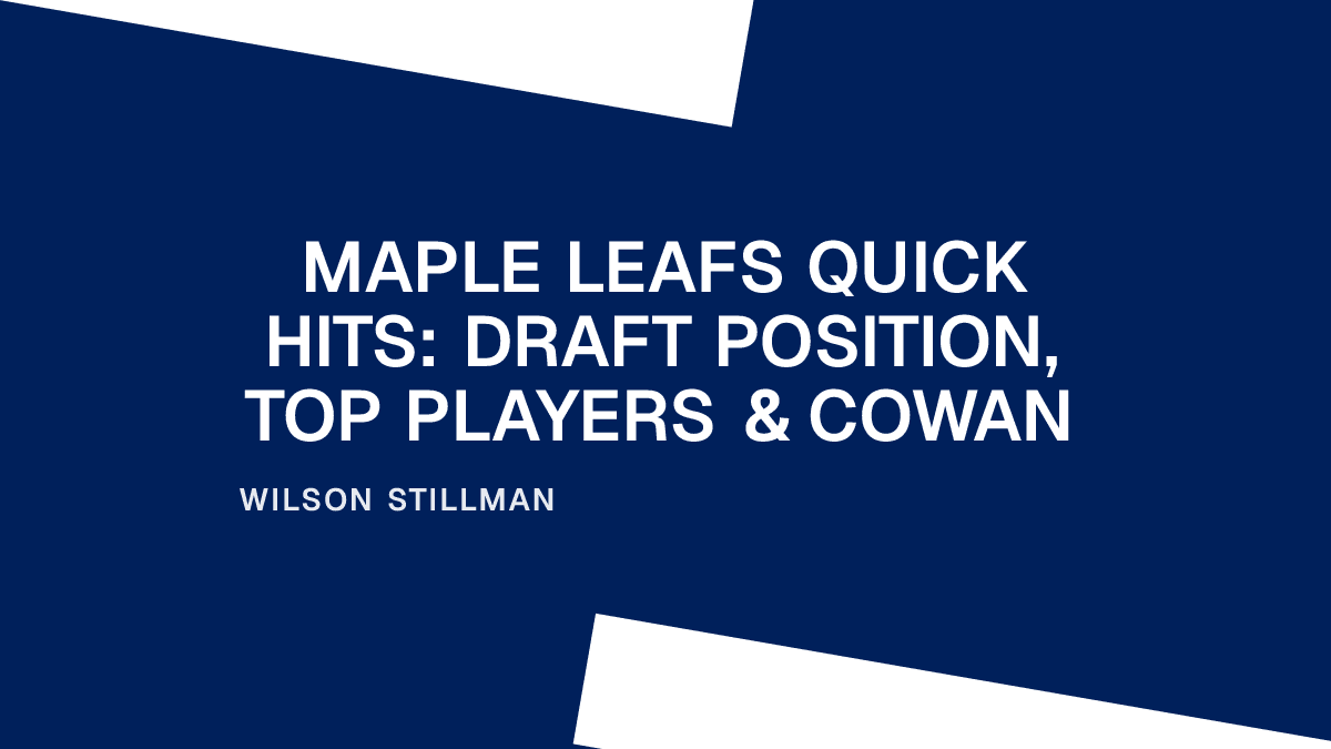 Maple Leafs Quick Hits: Draft Position, Top Players & Cowan