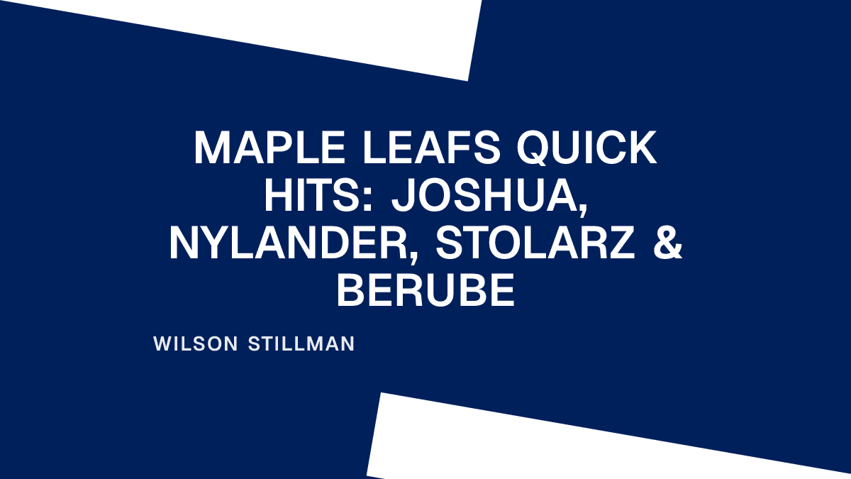 Maple Leafs Quick Hits: Joshua, Nylander, Stolarz & Berube Placeholder Image