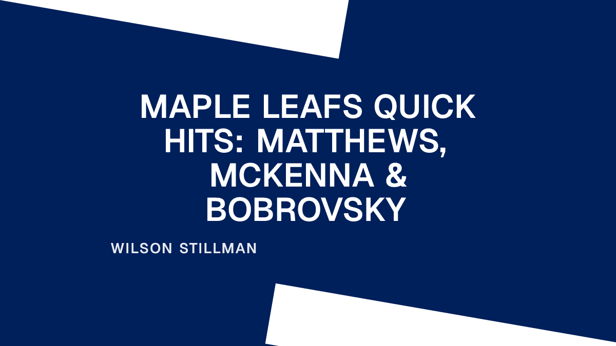 Maple Leafs Quick Hits: Matthews, McKenna & Bobrovsky Placeholder Image