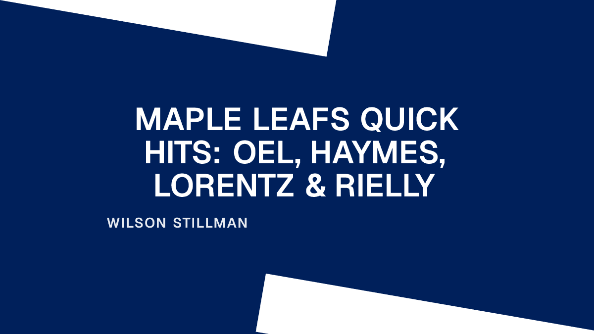 Maple Leafs Quick Hits: OEL, Haymes, Lorentz & Rielly
