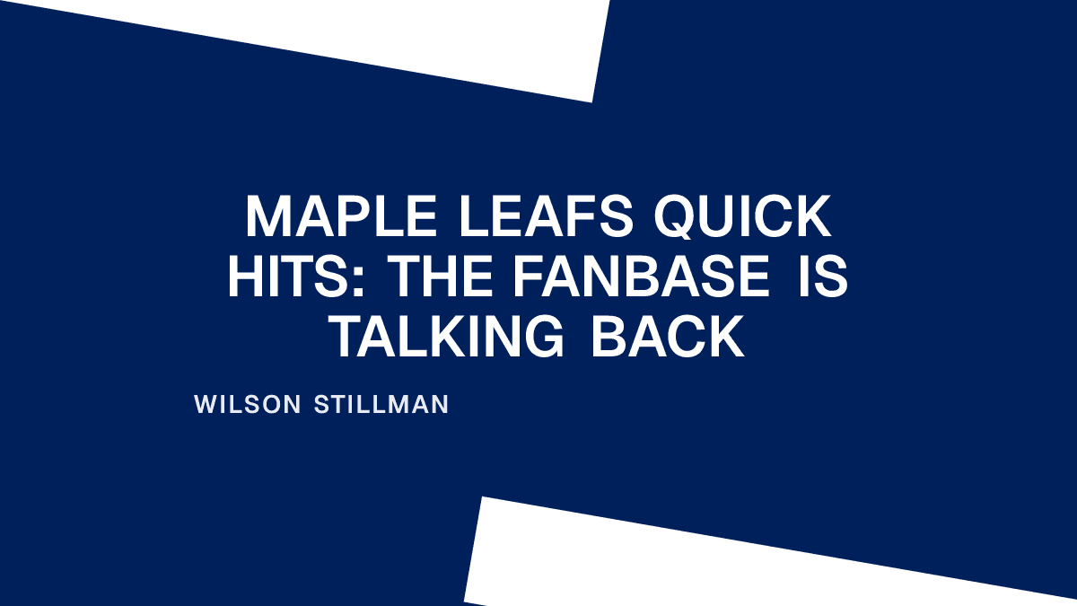 Maple Leafs Quick Hits: The Fanbase Is Talking Back