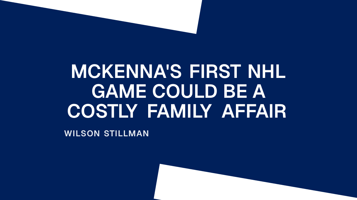 McKenna's First NHL Game Could Be a Costly Family Affair Placeholder Image