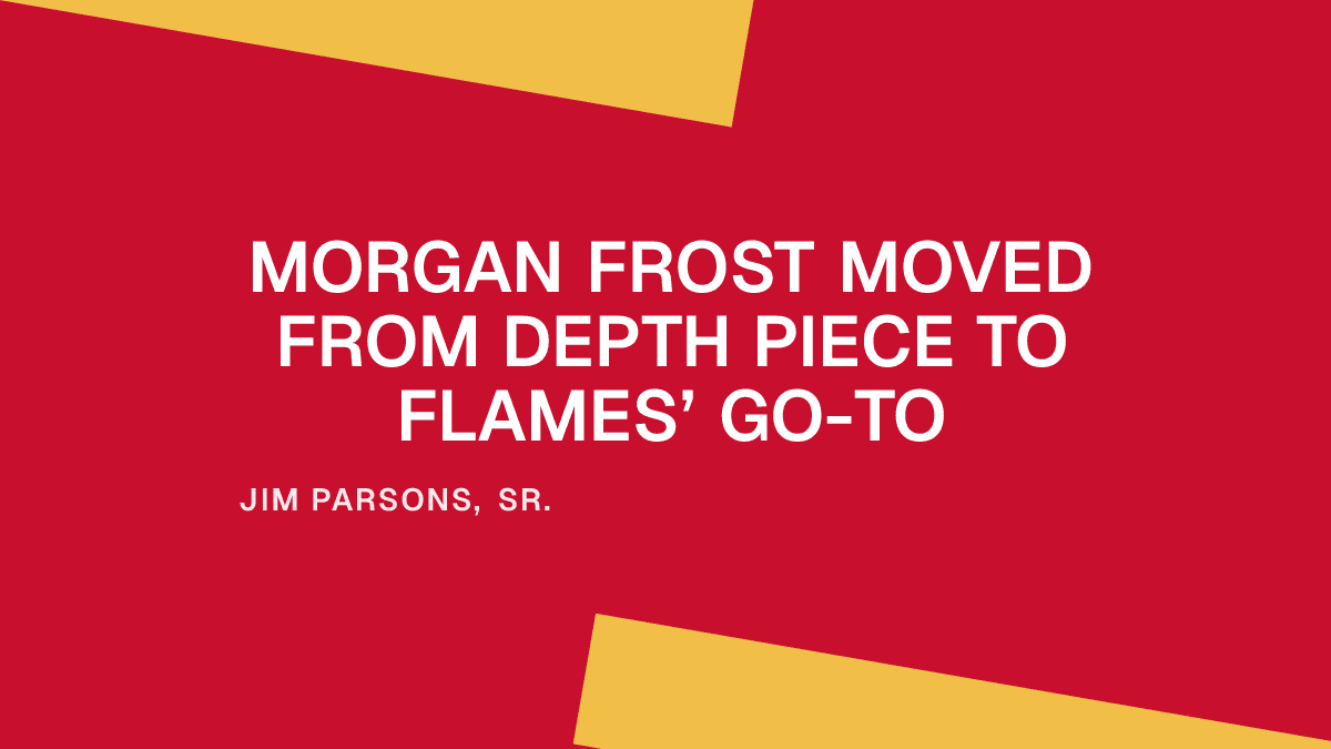 Morgan Frost Moved from Depth Piece to Flames’ Go-To