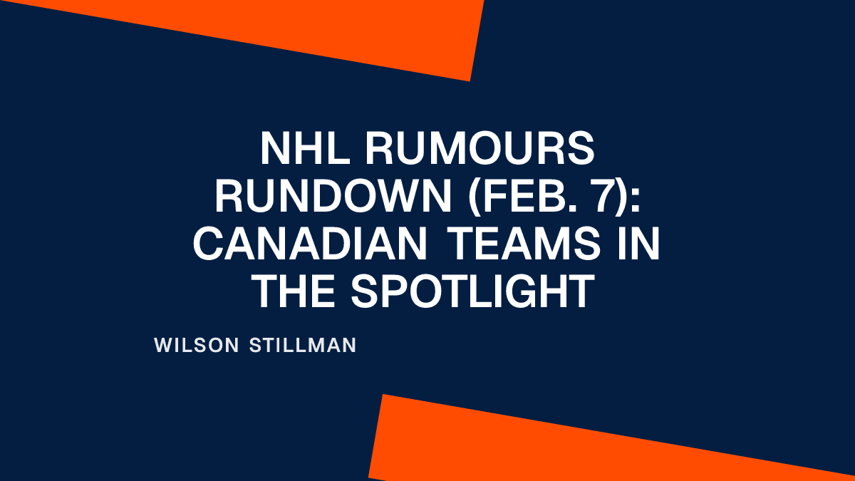 NHL Rumours Rundown (Feb. 7): Canadian Teams in the Spotlight