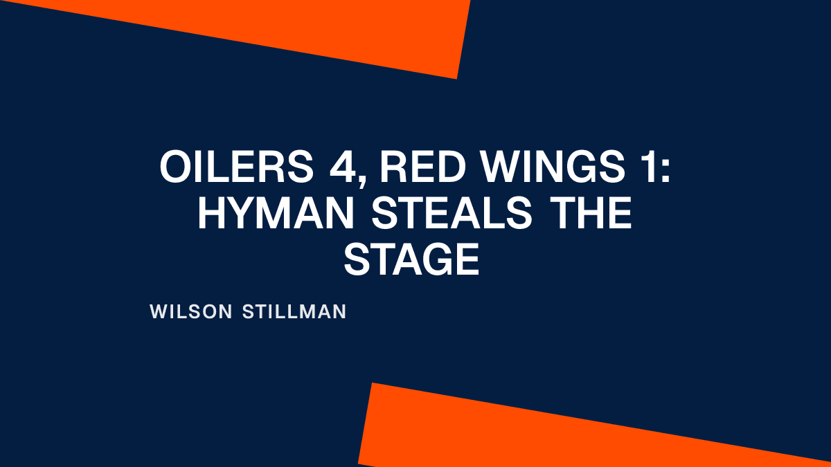 Oilers 4, Red Wings 1: Hyman Steals the Stage Placeholder Image