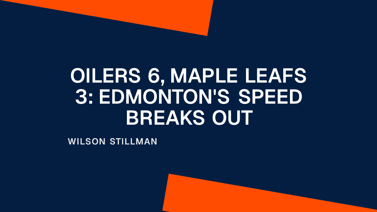 Oilers 6, Maple Leafs 3: Edmonton's Speed Breaks Out Placeholder Image