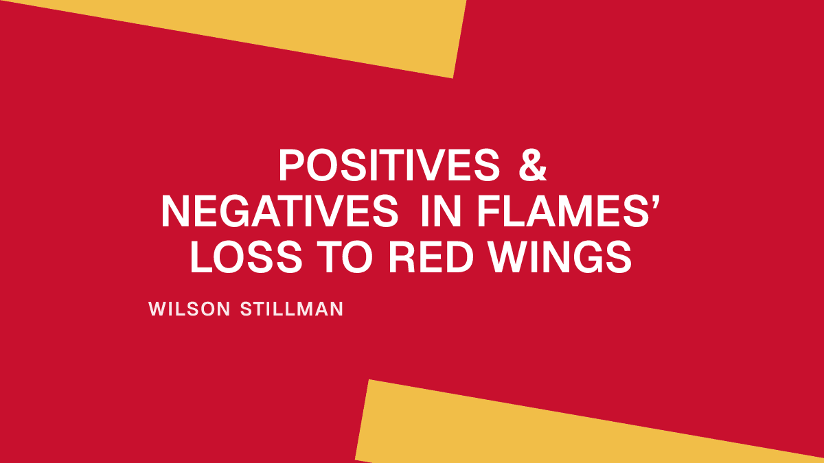 Positives & Negatives in Flames’ Loss to Red Wings Placeholder Image