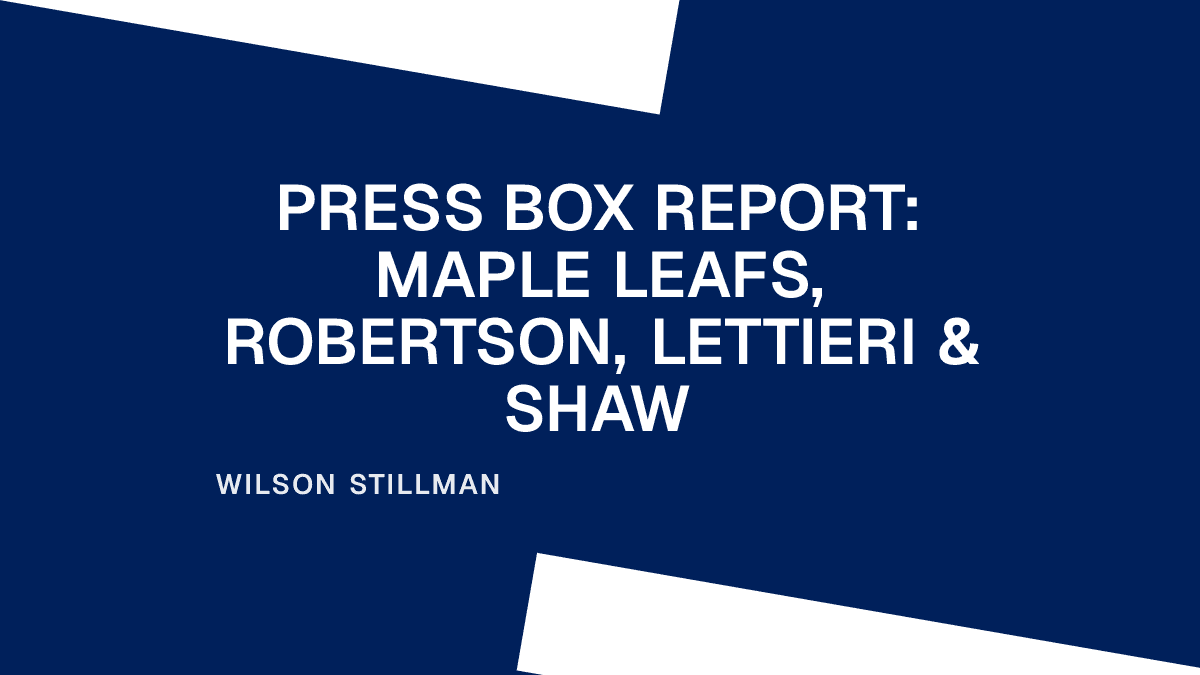 Press Box Report: Maple Leafs, Robertson, Lettieri & Shaw Placeholder Image