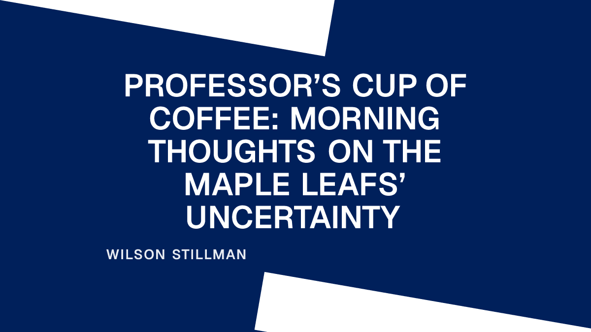 Professor’s Cup of Coffee: Morning Thoughts on the Maple Leafs’ Uncertainty Placeholder Image