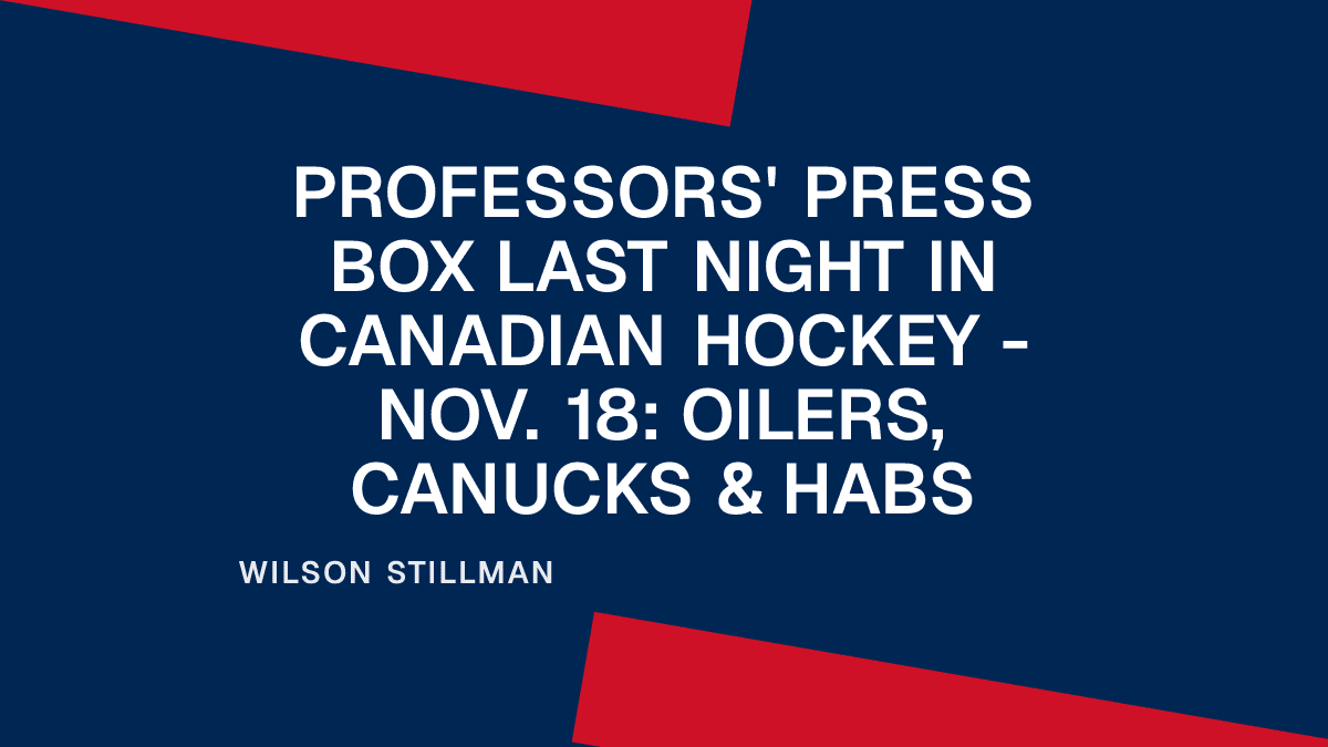 Professors' Press Box Last Night in Canadian Hockey - Nov. 18: Oilers, Canucks & Habs Placeholder Image