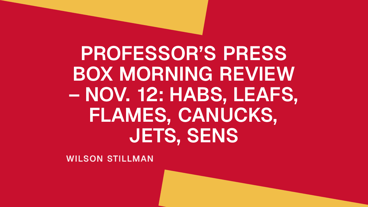 Professor’s Press Box Morning Review – Nov. 12: Habs, Leafs, Flames, Canucks, Jets, Sens Placeholder Image