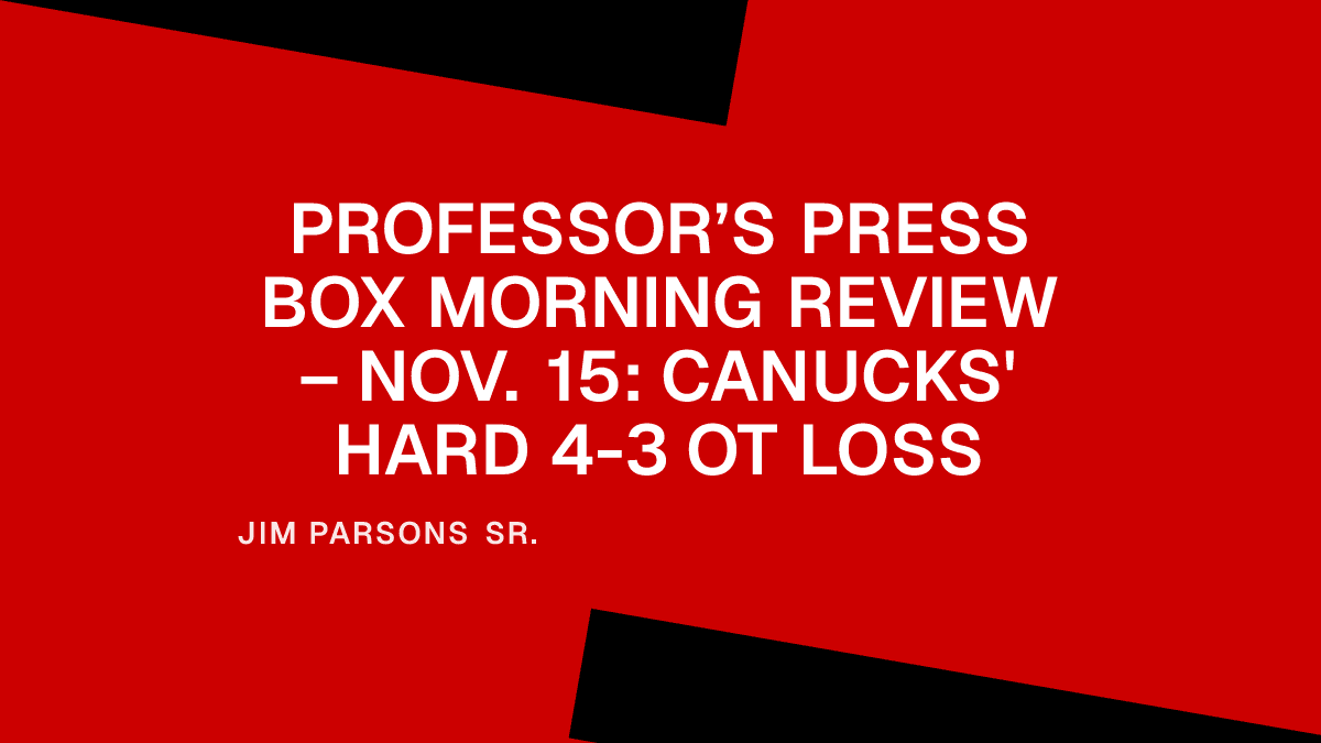 Professor’s Press Box Morning Review – Nov. 15: Canucks' Hard 4-3 OT Loss Placeholder Image