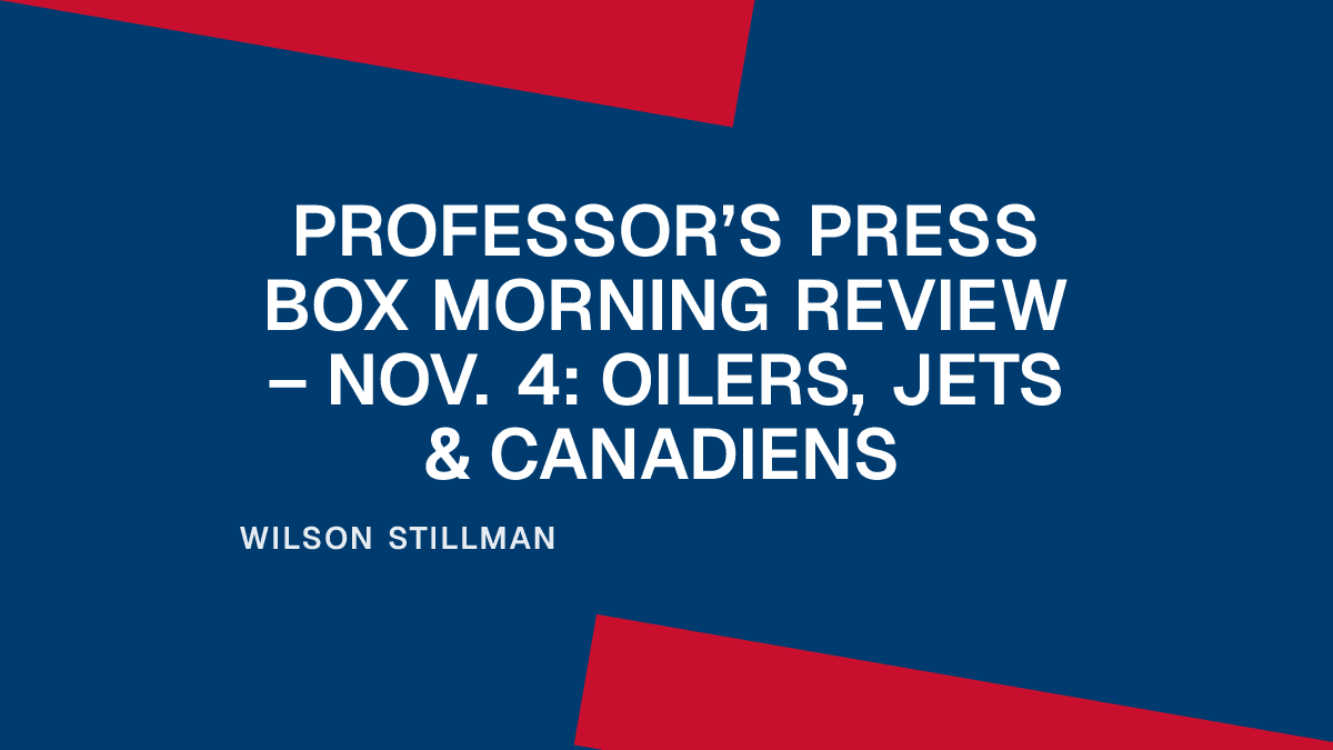 Professor’s Press Box Morning Review – Nov. 4: Oilers, Jets & Canadiens Placeholder Image