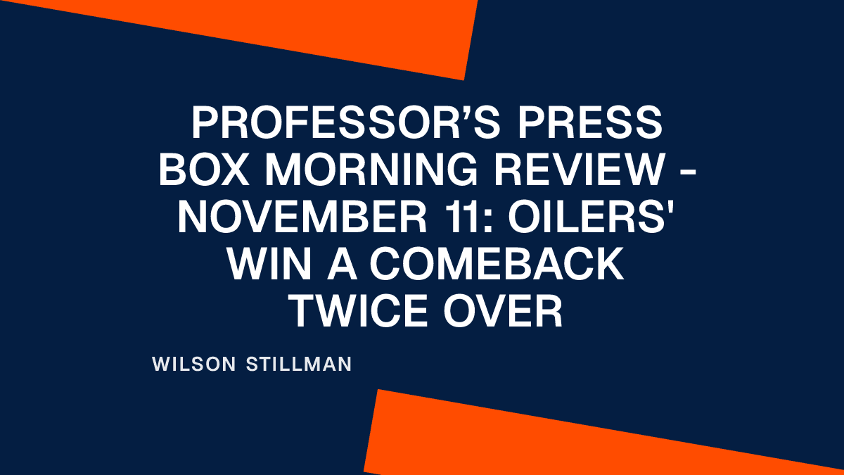 Professor’s Press Box Morning Review - November 11: Oilers' Win a Comeback Twice Over Placeholder Image
