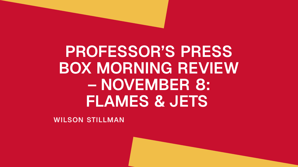 Professor’s Press Box Morning Review – November 8: Flames & Jets