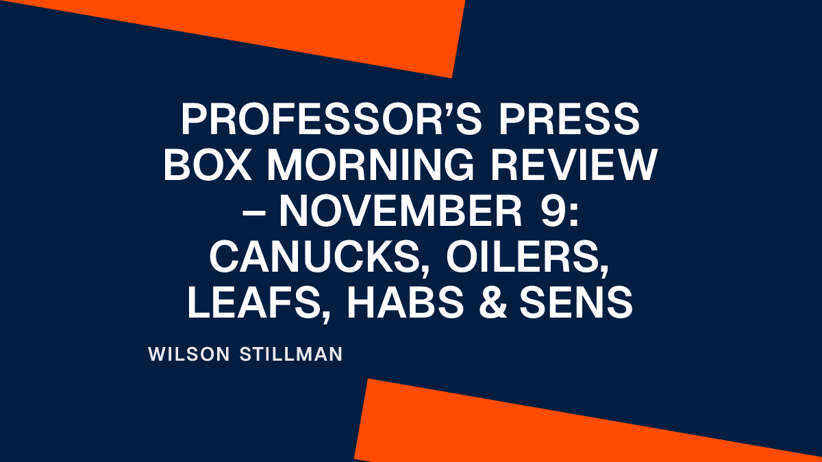 Professor’s Press Box Morning Review – November 9: Canucks, Oilers, Leafs, Habs & Sens