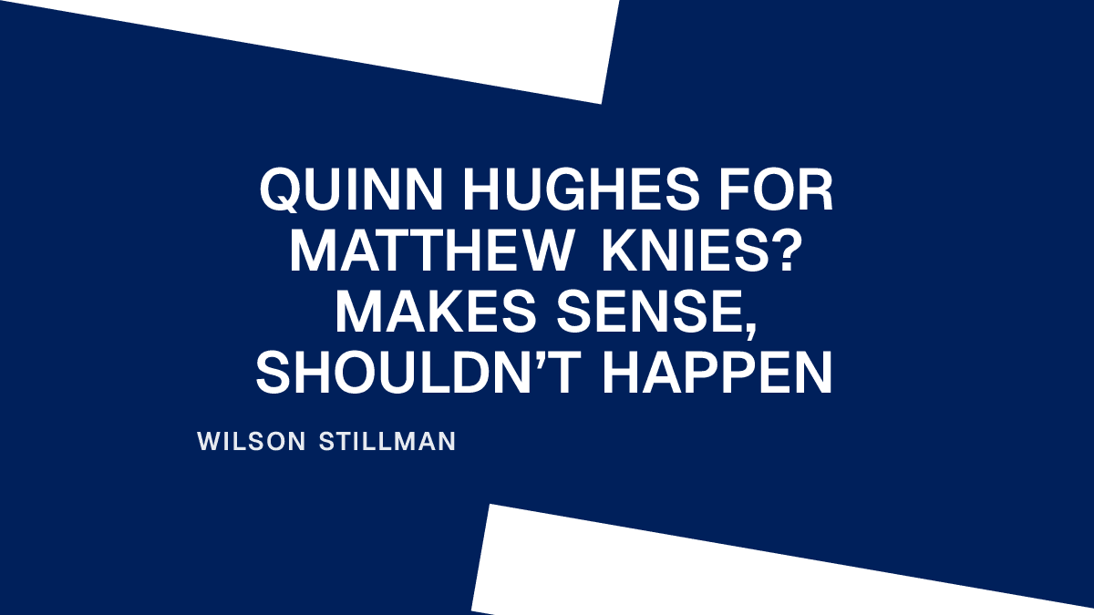 Quinn Hughes for Matthew Knies? Makes Sense, Shouldn’t Happen