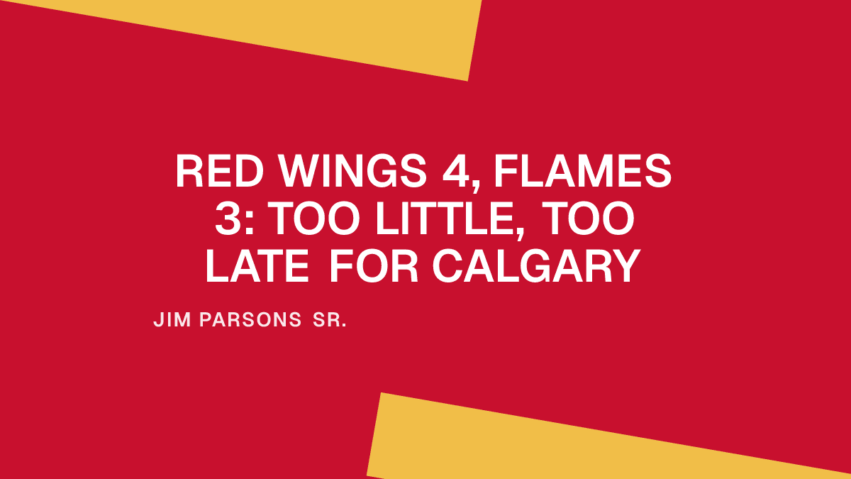 Red Wings 4, Flames 3: Too Little, Too Late for Calgary Placeholder Image