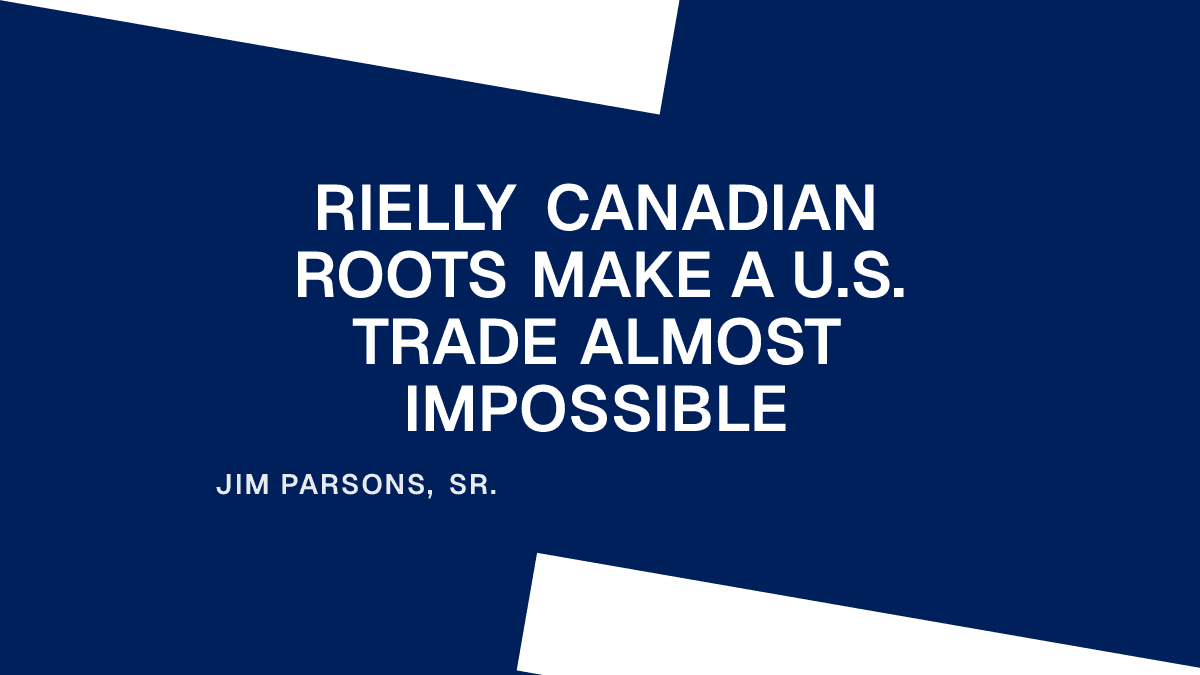 Rielly Canadian Roots Make a U.S. Trade Almost Impossible