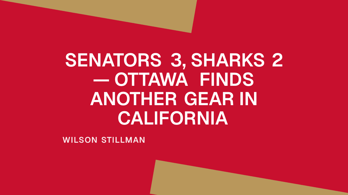 Senators 3, Sharks 2 — Ottawa Finds Another Gear in California Placeholder Image