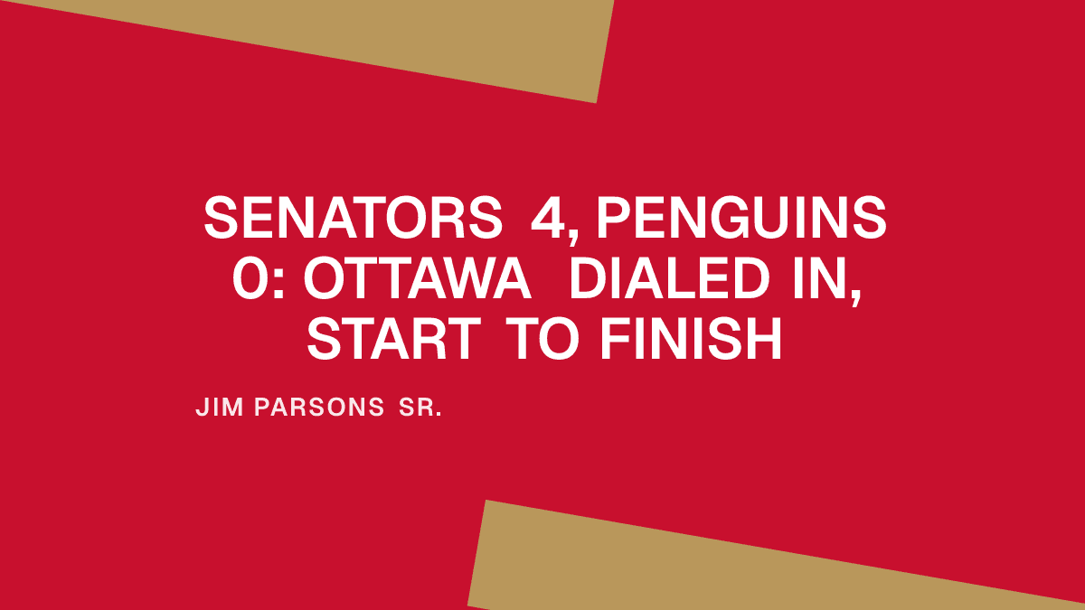 Senators 4, Penguins 0: Ottawa Dialed In, Start to Finish Placeholder Image