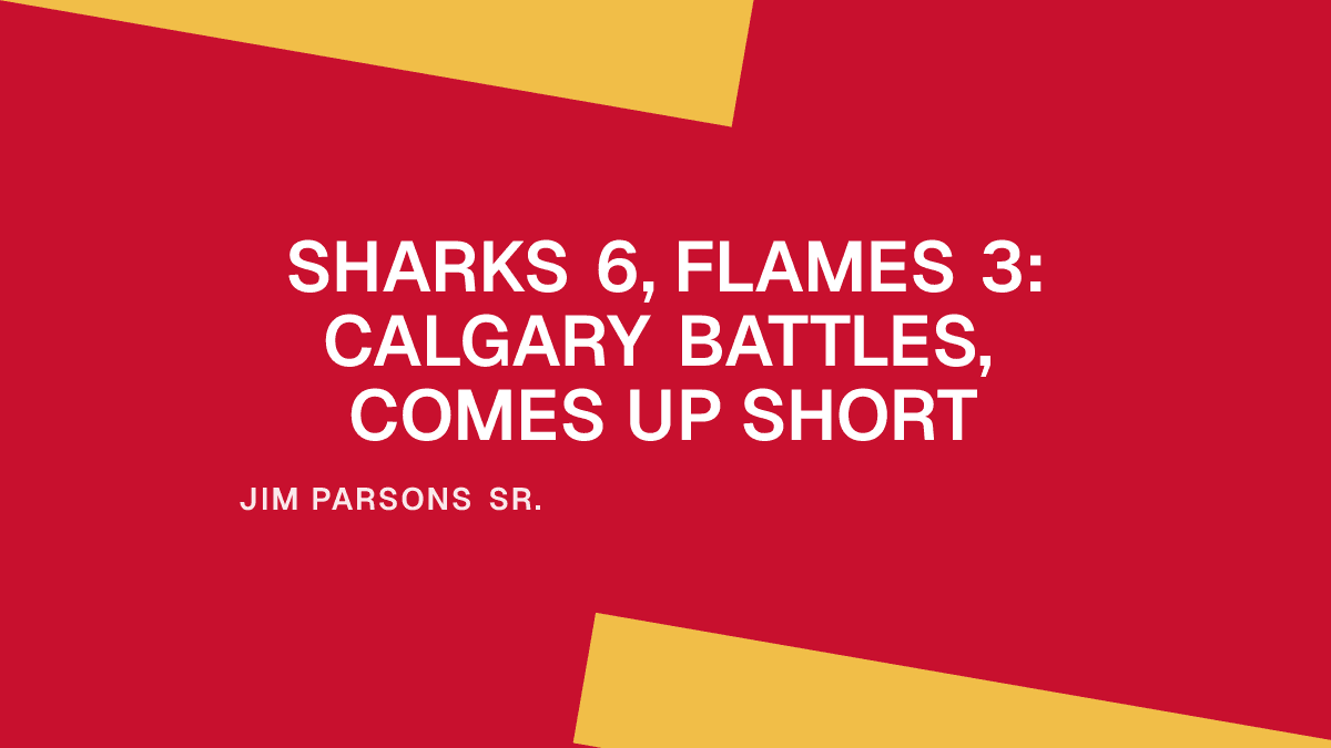 Sharks 6, Flames 3: Calgary Battles, Comes Up Short Placeholder Image